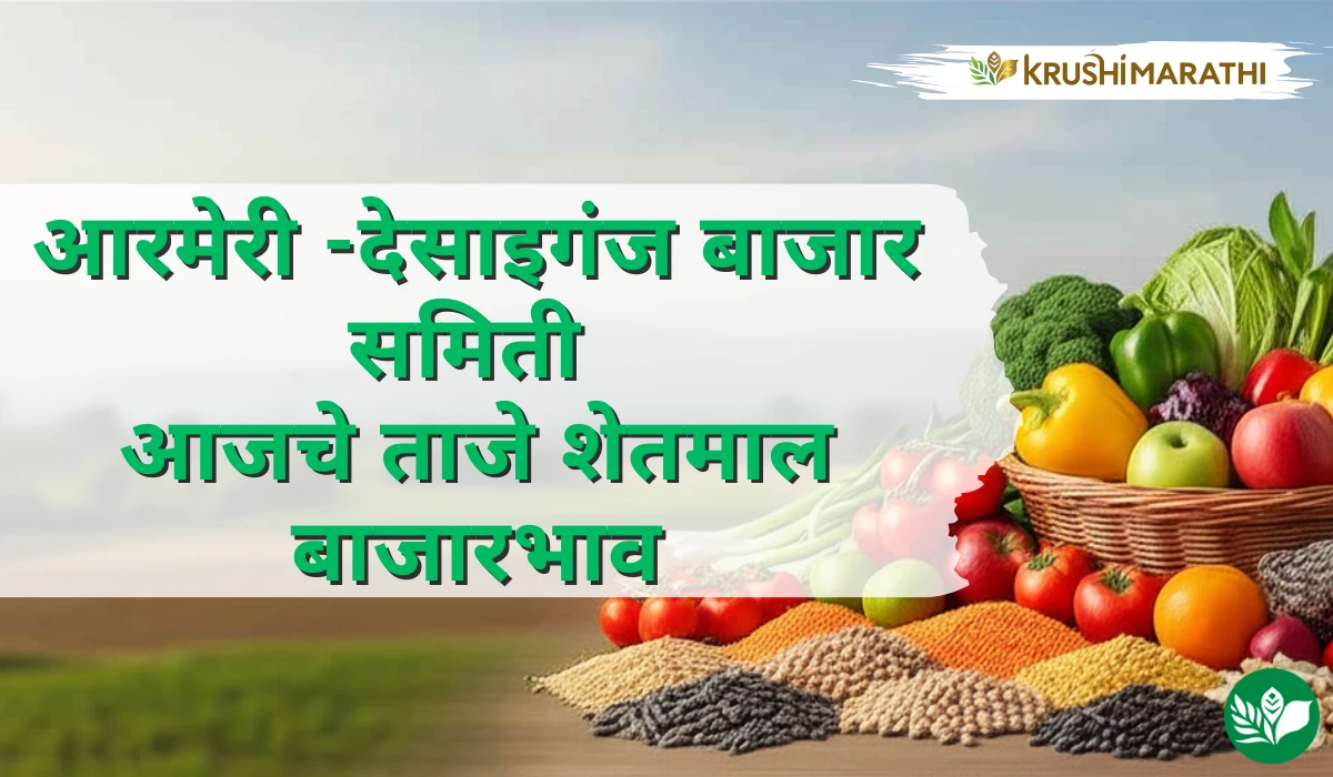 आरमेरी -देसाइगंज बाजार समितीचे आजचे शेतमाल बाजारभाव (Live Rates)